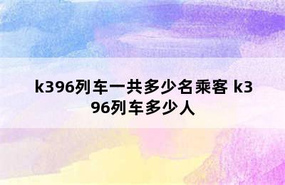 k396列车一共多少名乘客 k396列车多少人